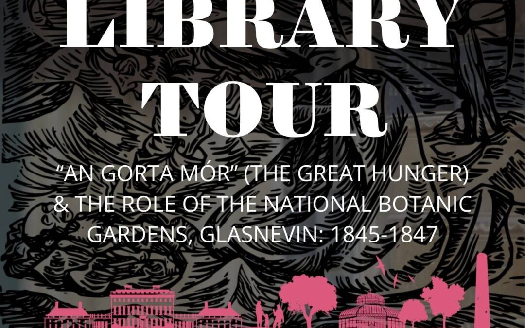 Heritage Week: Library Tour: “An Gorta Mór” (The Great Hunger) & the role of the National Botanic Gardens, Glasnevin: 1845-1847